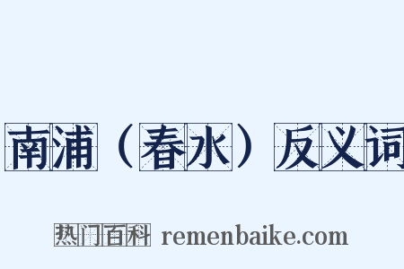 南浦（春水）反义词是什么意思的图片